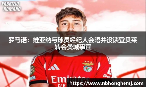 罗马诺：维亚纳与球员经纪人会晤并没谈登贝莱转会曼城事宜