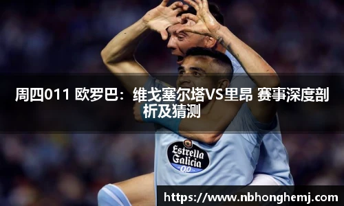 周四011 欧罗巴：维戈塞尔塔VS里昂 赛事深度剖析及猜测